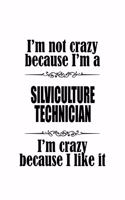 I'm Not Crazy Because I'm A Silviculture Technician I'm Crazy Because I like It: Creative Silviculture Technician Notebook, Journal Gift, Diary, Doodle Gift or Notebook - 6 x 9 Compact Size- 109 Blank Lined Pages