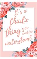 It's a Charlie Thing You Wouldn't Understand: 6x9 Dot Bullet Notebook/Journal Funny Gift Idea