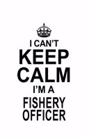 I Can't Keep Calm I'm A Fishery Officer