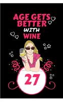 Age Gets Better With Wine 27: Perfect Gag Gift For 27 Year Old Wine Drinkers - Blank Lined Notebook Journal - 100 Pages 6 x 9 Format - Office Humour and Banter - Girls night Out 