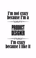 I'm Not Crazy Because I'm A Product Designer I'm Crazy Because I like It: Creative Product Designer Notebook, Journal Gift, Diary, Doodle Gift or Notebook - 6 x 9 Compact Size- 109 Blank Lined Pages