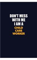 Don't Mess With Me I Am A Child Care Worker: Career journal, notebook and writing journal for encouraging men, women and kids. A framework for building your career.