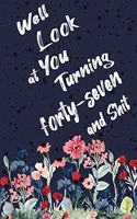 Well Look at You Turning Forty-seven and Shit: Funny 47th Birthday Sarcastic Gag Gift. Floral Flower Vintage Look Cute 47 Birthday Gift For Girls, Men, Women. 100 Pages 6 by 9 inch Decorative Bir