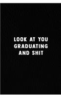 Look At You Graduating And Shit.: Lined Notebook, 120 Pages. 6 in x 9 in Cover.