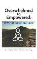 Overwhelmed to Empowered: : 25 Ways to Reclaim Your Power