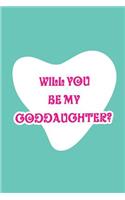 Will you be my Goddaughter?: Blank Lined Journals for Goddaughter (6"x9") for family Keepsakes, Gifts (Funny, Asking and Gag) for Goddaughters, Godmother and Godfather