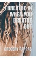 I Breathe in When You Breathe Out