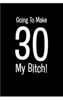 Going to Make 30 My Bitch!