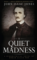 Quiet Madness: A biographical novel of Edgar Allan Poe