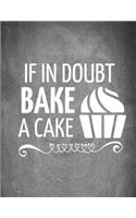 If in Doubt Bake a Cake: Funny Blank Baking Recipe Journal to Write in 8.5 X 11