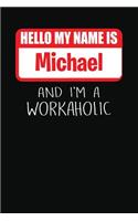 Hello My Name Is Michael: And I'm a Workaholic Lined Journal College Ruled Notebook Composition Book Diary
