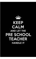 Keep Calm and Let the Pre School Teacher Handle It: Blank Lined 6x9 Pre School Teacher Quote Journal/Notebooks as Gift for Birthday, Holidays, Anniversary, Thanks Giving, Christmas, Graduation for You
