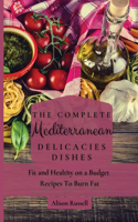 Complete Mediterranean Delicacies Dishes: Fit and Healthy on a Budget Recipes to Burn Fat