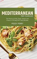 Mediterranean Diet Cookbook: The Flavors of Italy, Spain, Greece and France in 50 Easy and Tasty Recipes