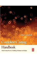 Complete Casting Handbook: Metal Casting Processes, Metallurgy, Techniques and Design