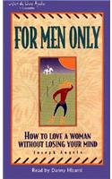 For Men Only: How to Love a Woman Without Losing Your Mind: How to Love a Woman Without Losing Your Mind