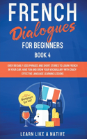 French Dialogues for Beginners Book 4: Over 100 Daily Used Phrases and Short Stories to Learn French in Your Car. Have Fun and Grow Your Vocabulary with Crazy Effective Language Learning 