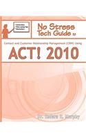 No Stress Tech Guide to Contact & Customer Relationship Management (Crm) Using ACT! 2010