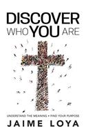 Discover Who You Are: Understand the Meaning Finding Your Purpose