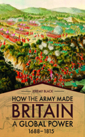How the Army Made Britain a Global Power, 1688-1815
