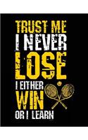 Trust Me I Never Lose I Either Win Or I Learn