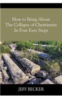 How to Bring About the Collapse of Christianity In Four Easy Steps