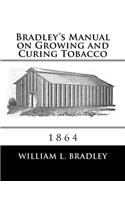 Bradley's Manual on Growing and Curing Tobacco