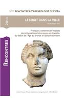 Le Mort Dans La Ville: Pratiques, Contextes Et Impacts Des Inhumations Intra-Muros En Anatolie, Du Debut de Lage Du Bronze a Lepoque Romaine