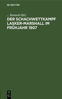 Der Schachwettkampf Lasker-Marshall Im Frühjahr 1907