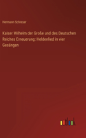 Kaiser Wilhelm der Große und des Deutschen Reiches Erneuerung