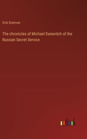 chronicles of Michael Danevitch of the Russian Secret Service