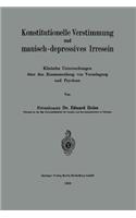 Konstitutionelle Verstimmung Und Manisch-Depressives Irresein: Klinische Untersuchungen Über Den Zusammenhang Von Veranlagung Und Psychose