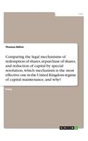 Comparing the legal mechanisms of redemption of shares, repurchase of shares, and reduction of capital by special resolution, which mechanism is the most effective one in the United Kingdom regime of capital maintenance, and why?