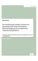 Realisierung sozialen Lernens im Sportunterricht unter besonderer Berücksichtigung des Lernbereichs Fairness, Kooperation: Aufgezeigt anhand ausgewählter Spiele und Übungsformen in einer 5. Jahrgangsstufe