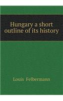 Hungary a Short Outline of Its History