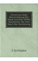 Chronicon Oder Beschreibung Der Stadt Und Des Stiffts Bardewick: Vor Und Nach Der Zerstörung