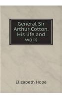 General Sir Arthur Cotton. His Life and Work