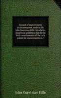 Account of improvements in chronometers, made by Mr. John Sweetman Eiffe; for which a reward was granted to him by the lords commissioners of the . of a patent for improvements in c
