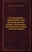 Das Koenigreich Wuerttemberg: Eine Beschreibung Nach Kreisen, Oberaemtern Und Gemeinden, Volume 1 (German Edition)