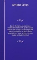 Clavis Homerica, sive Lexicon vocabulorum omnium, quae in Iliade Homeri, nec non potissima Odyssaeae parte continentur: accedit brevis appendix de . nunc tandem summo studio cor (Latin Edition)