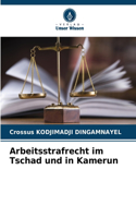 Arbeitsstrafrecht im Tschad und in Kamerun