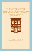 The Joy Factor: Harnessing Positivity for Success