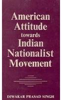 American Attitude Towards The Indian Nationalist Movement