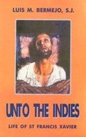 Unto the Indies: Life of St Francis Xavier