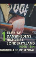Træk af danskhedens historie i Sønderjylland. Bind 1. Indtil 1864