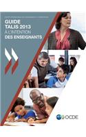 TALIS Guide TALIS 2013 à l'intention des enseignants: Enquête internationale sur l'enseignement et l'apprentissage