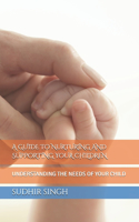 A Guide to Nurturing and Supporting Your Children: Understanding the Needs of Your Child