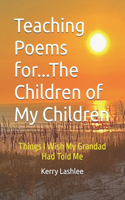 Teaching Poems for...The Children of My Children: Things I Wish My Grandad Had Told Me