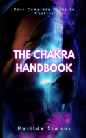 The Chakra Handbook: Your Complete Guide to Chakras(3 The Mind and Spirit Mastery Collection)