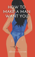How to Make a Man Want You: How to ignite the unique flame of attraction in yourself? How to attract only those MEN who are worthy of us?
